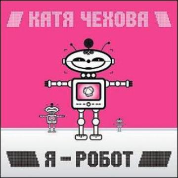 Катя Чехова Я Робот